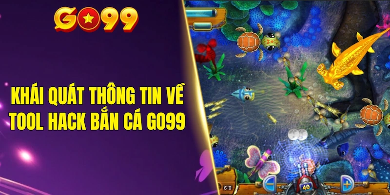 Khái quát thông tin về tool hack bắn cá GO99