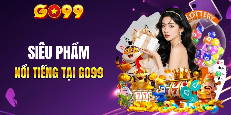 Một số siêu phẩm nổi tiếng tại GO99