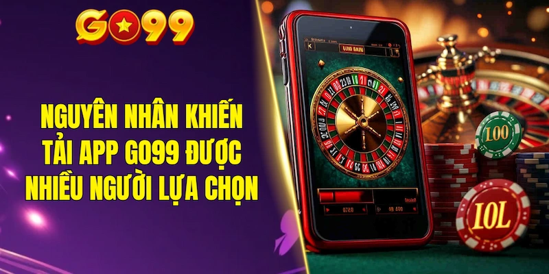 Nguyên nhân khiến tải app GO99 được nhiều người sử dụng lựa chọn
